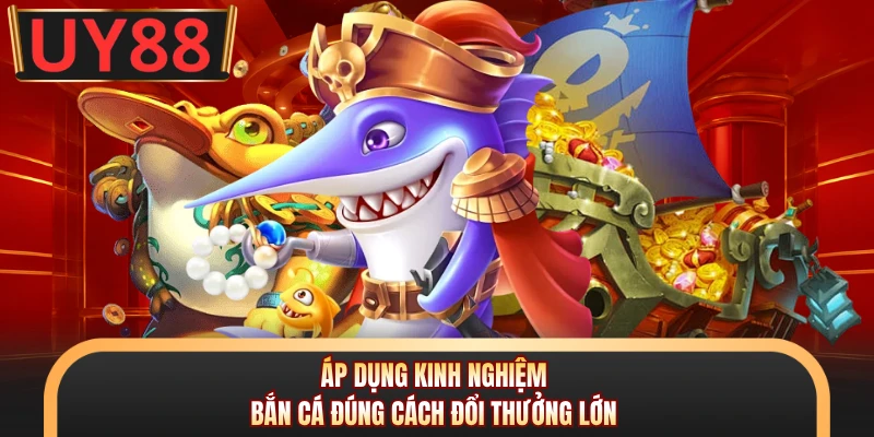 Bắn Cá Thuỷ Hử - Top 1 Trò Chơi Săn Thưởng Đại Dương UY88 7 Áp dụng kinh nghiệm bắn cá đúng cách đổi thưởng lớn