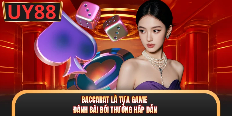 Baccarat - Game Chơi Thời Thượng Top 1 Tại UY88 2026 5 Baccarat là tựa game đánh bài đổi thưởng hấp dẫn