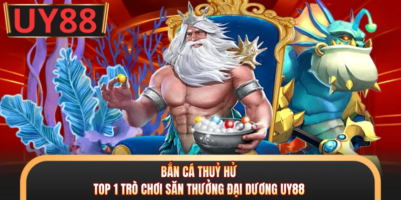 Bắn Cá Thuỷ Hử - Top 1 Trò Chơi Săn Thưởng Đại Dương UY88 4 Bắn Cá Thuỷ Hử - Top 1 Trò Chơi Săn Thưởng Đại Dương UY88