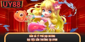Bắn Cá Tỷ Phú Đại Dương - Đại Tiệc Săn Thưởng Tại UY88 