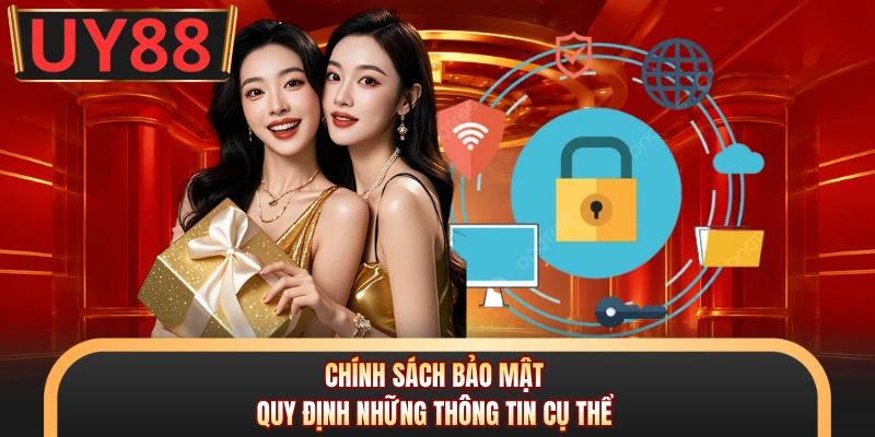 Chính Sách Bảo Mật Với 3 Quy Định Cốt Lõi Tại UY88 1 Chính sách bảo mật quy định những thông tin cụ thể
