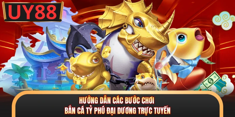 Hướng dẫn các bước chơi bắn cá Tỷ Phú Đại Dương trực tuyến