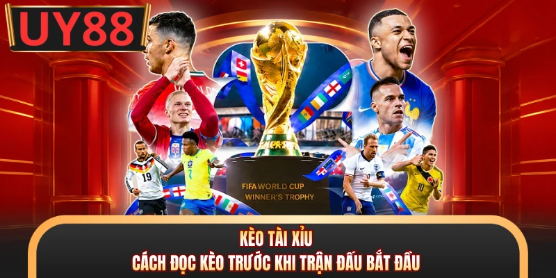 Kèo Tài Xỉu - Cách Đọc Kèo Trước Khi Trận Đấu Bắt Đầu 4 Kèo Tài Xỉu - Cách Đọc Kèo Trước Khi Trận Đấu Bắt Đầu