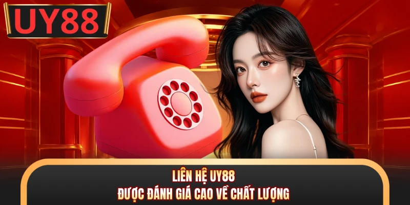 Liên Hệ UY88 - 4 Phương Thức Kết Nối Nhanh Chóng, Uy Tín 3 Liên hệ UY88 được đánh giá cao về chất lượng