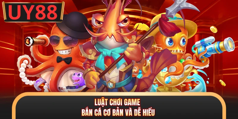 Bắn Cá Thuỷ Hử - Top 1 Trò Chơi Săn Thưởng Đại Dương UY88 6 Luật chơi game bắn cá cơ bản và dễ hiểu