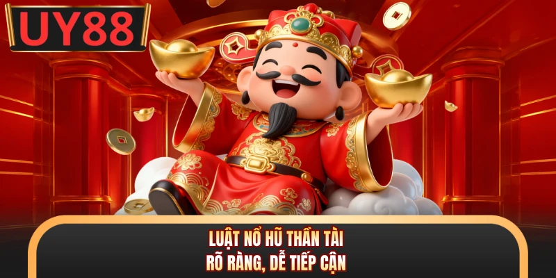 Luật nổ hũ thần tài rõ ràng, dễ tiếp cận