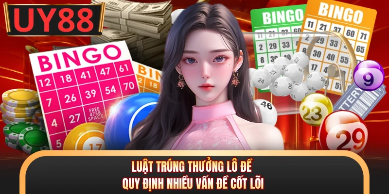 Luật trúng thưởng lô đề quy định nhiều vấn đề cốt lõi
