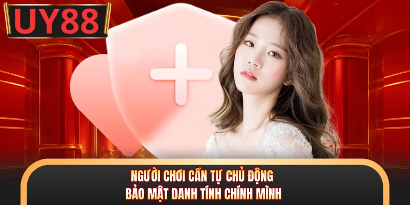 Chính Sách Bảo Mật Với 3 Quy Định Cốt Lõi Tại UY88 3 Người chơi cần tự chủ động bảo mật danh tính chính mình