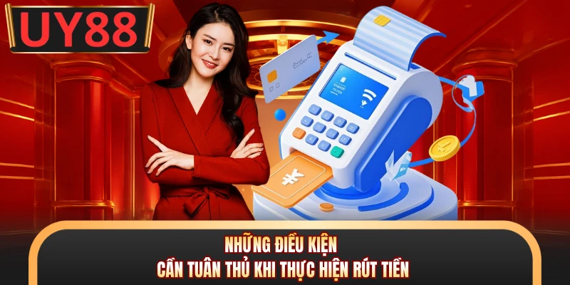 Rút Tiền UY88 - Bí Quyết Nhận Thưởng Siêu Tốc Cho Cược Thủ 1 Những điều kiện cần tuân thủ khi thực hiện rút tiền