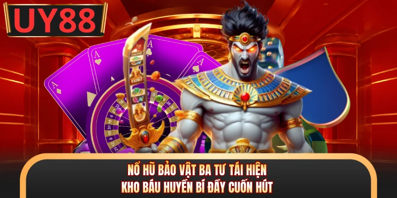 Nổ hũ bảo vật ba tư tái hiện kho báu huyền bí đầy cuốn hút