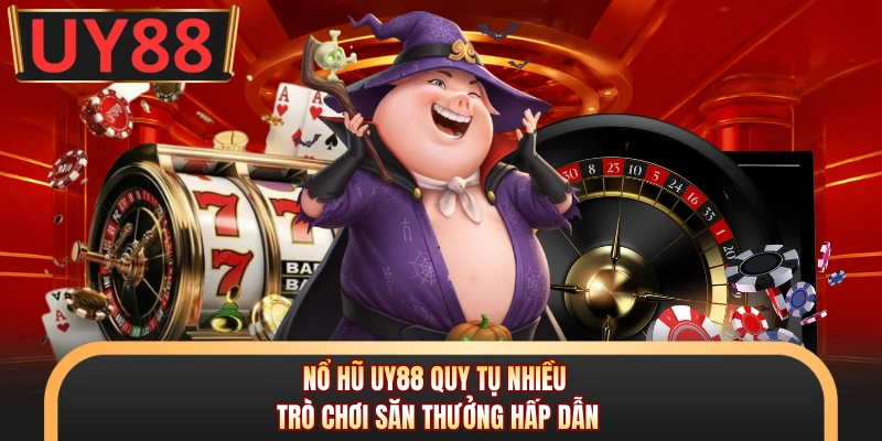 Nổ hũ UY88 quy tụ nhiều trò chơi săn thưởng hấp dẫn