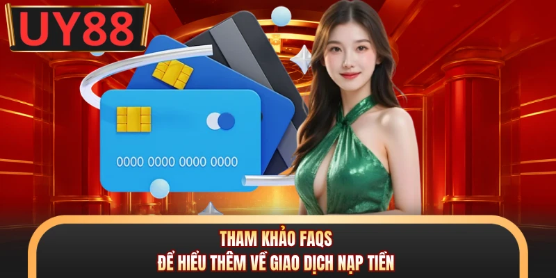 Tham khảo faqs để hiểu thêm về giao dịch nạp tiền