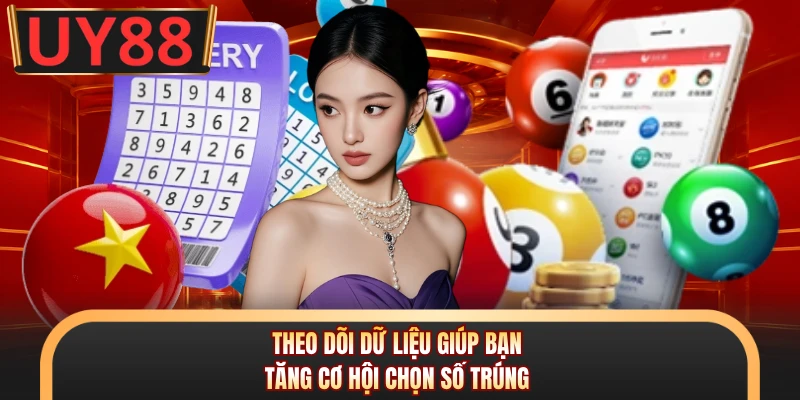 Theo dõi dữ liệu giúp bạn tăng cơ hội chọn số trúng