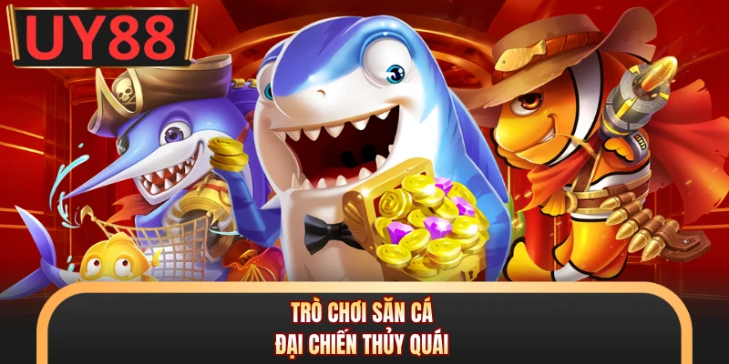 Trò chơi săn cá đại chiến thủy quái